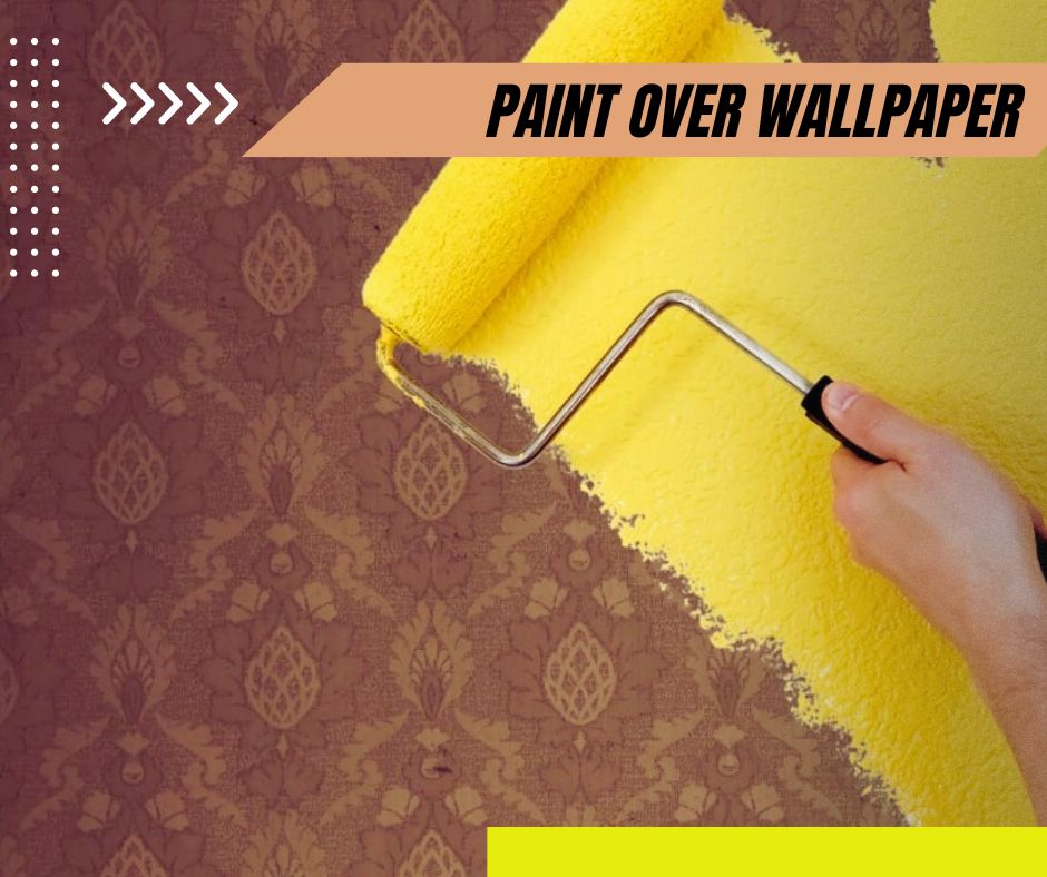 Paint over wallpaper home renovation projects